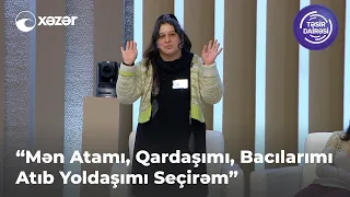 "Mən Atamı, Qardaşımı, Bacılarımı Atıb Yoldaşımı Seçirəm"