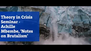 Theory in Crisis Seminar - Achille Mbembe, 'Notes on Brutalism'