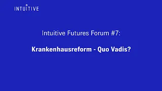 7. Intuitive Futures Forum zum Thema: Krankenhausreform – Quo vadis?