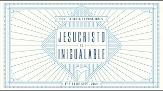 Conferencia Expositores 2021 «Jesucristo el inigualable»