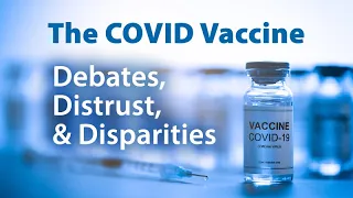 The COVID Vaccine: Debates, Distrust, and Disparities