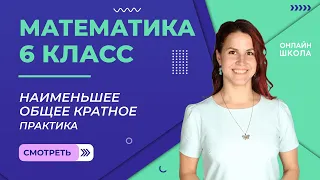 Наименьшее общее кратное. Практика. Часть 2. Урок 4. Математика 6 класс