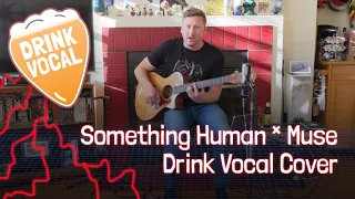 Something Human (Acoustic) - Muse - Drink Vocal cover