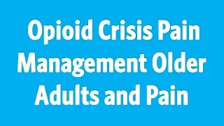 Opioid Crisis Pain Management Theme Elderly and Managing Pain 2017 11 08