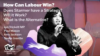 How Can Labour Win? - Does Starmer have a strategy? Will it work? What is the alternative?