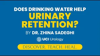 Does Drinking Water Help Urinary Retention? by Dr. Zhina Sadeghi - UC Irvine Department of Urology