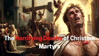 The Horrifying Deaths of Christian Martyrs