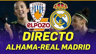 🔥🟢  DIRECTO ALHAMA VS REAL MADRID FEMENINO | VÍVELO CON NOSOTROS ✅