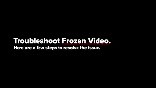 Troubleshoot Frozen Video