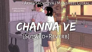 Channa Ve (Slowed+Reverb) - Akhil Sachdeva & Mansheel Gujral | MuSiC