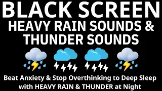 Beat Anxiety & Stop Overthinking to Deep Sleep with HEAVY RAIN & THUNDER at Night - BLACK SCREEN