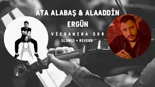 Ata Alabaş & Alaaddin Ergün - Vicdanına Sor | slowed + reverb