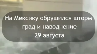 На Мексику обрушилась тропическая волна вызвав град шторм и наводнение.