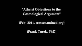 Atheist Objections to the Cosmological Argument (Frank Turek, PhD)