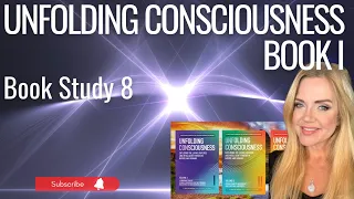 "UNFOLDING CONSCIOUSNESS" Book I Part 8 -  Book Study