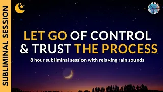 LET GO OF CONTROL & TRUST THE PROCESS | 8 Hour Subliminal Session with Relaxing Rain Sounds