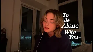 To Be Alone With You -  Cover