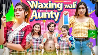 WAXING WALI AUNTY | Fancy Nancy