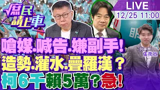 【#庶民請上車】嗆媒體.喊提吿.酸民調.嫌副手!造勢.灌水.疊羅漢?柯6千賴五萬!綠白互咬.炒地P.賴皮寮 20231225 @CtiTv    @HotNewsTalk