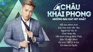 Những Bài Hát Nghe Hay Nhất của Châu Khải Phong 2017 - Tuyển Tập Ca Khúc Được Yêu Thích Nhất 2017