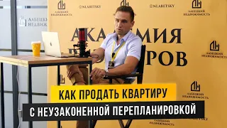 КАК ПРОДАТЬ КВАРТИРУ С НЕУЗАКОНЕННОЙ ПЕРЕПЛАНИРОВКОЙ. РИЭЛТОР, КОТОРЫЙ ПРОДАЕТ 100+ КВАРТИР В МЕСЯЦ