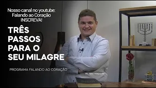 TRÊS PASSOS  PARA O MILAGRE  | Programa Falando ao Coração | Pr Fábio Gonçalves.