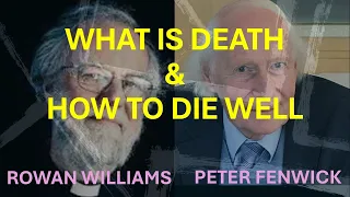 Dr Peter Fenwick & Lord Rowan Williams - What is Death & How to Die Well