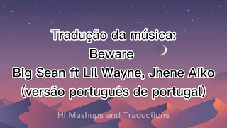 Tradução da música Beware (Big Sean ft Lil Wayne, Jhene Aiko) para português de Portugal