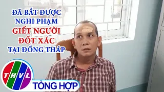 Đã bắt được nghi phạm giết người đốt xác tại Đồng Tháp