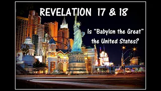 Revelation 17-18 "Is the United States the Same as Babylon the Great?"