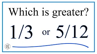 Which fraction is greater?    1/3   or  5/12