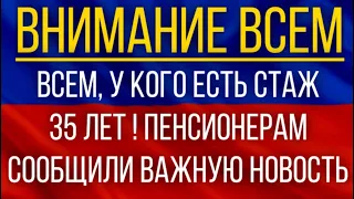 Всем, у кого есть стаж 35 лет!  Пенсионерам сообщили Важную новость!