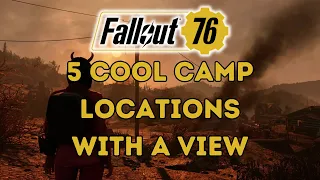 TOURING THE APOCALYPSE: 5 COOL CAMP LOCATIONS WITH AMAZING VIEWS IN FALLOUT 76!