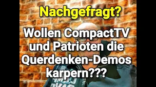 Nachgefragt? Wollen CompactTV und Patrioten die Querdenken-Demos karpern???