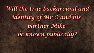 Will the true background and identity of Mr O and his partner Mike be known publically?