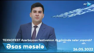 ƏSAS MƏSƏLƏ - 26.05.2022 I  TEXNOFEST Azərbaycan festivalının ilk günündə nələr yaşandı?