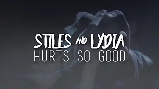 Stiles & Lydia x Hurts So Good