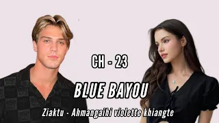 BLUE BAYOU || CHAPTER - 23 || Ziaktu - Ahmangaihi violette khiangte