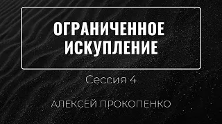 Ограниченное искупление | Алексей Прокопенко | Сессия 4