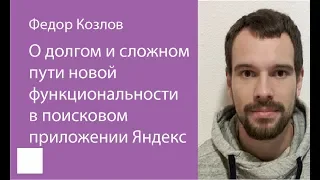 023. О долгом и сложном пути новой функциональности в поисковом приложении Яндекс – Федор Козлов