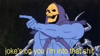 JOKES ON YOU I'M INTO THAT SHIT SKELETOR ORIGINAL SCENE