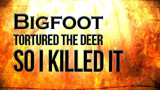 Bigfoot Tortured a Deer So I killed It.