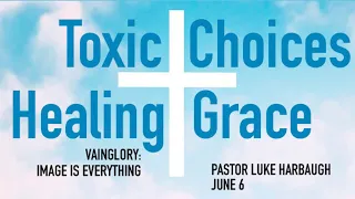 Vainglory: Image Is Everything | Pastor Luke Harbaugh | June 6th 2021