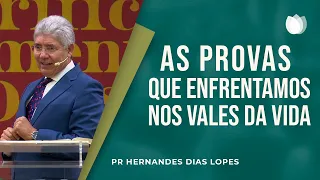 As provas que enfrentamos nos vales da vida | Pr Hernandes Dias Lopes