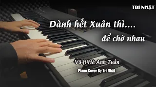 Dành Hết Xuân Thì Để Chờ Nhau Piano Ballad Nhẹ Nhàng - Vũ ft Hà Anh Tuấn | Trí Nhật Piano