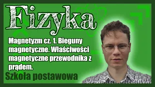 Magnetyzm cz. 1. Bieguny magnetyczne. Właściwości magnetyczne przewodnika z prądem. Magnesy