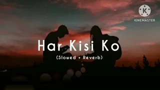 Har Kisi Ko - (Slowed + Reverb) - Arijit Singh & Neeti Mohan | Lofi Songs |#sadlofi #bollywoodlofi