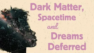 Dark Matter, Spacetime, and Freedom Dreams by Chanda Prescod-Weinstein