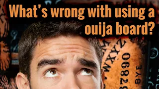 What's wrong with using a ouija board?