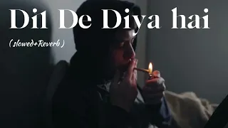 Dil De Diya Hain  ( Slowed + Reverb )